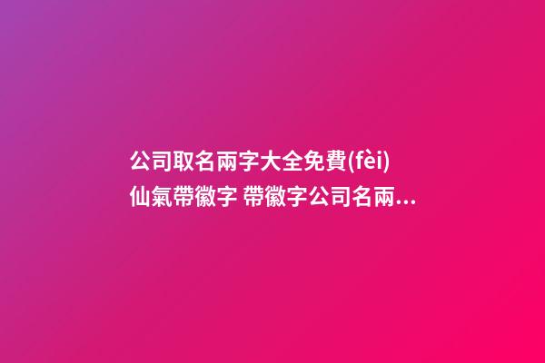 公司取名兩字大全免費(fèi)仙氣帶徽字 帶徽字公司名兩字-第1張-公司起名-玄機(jī)派